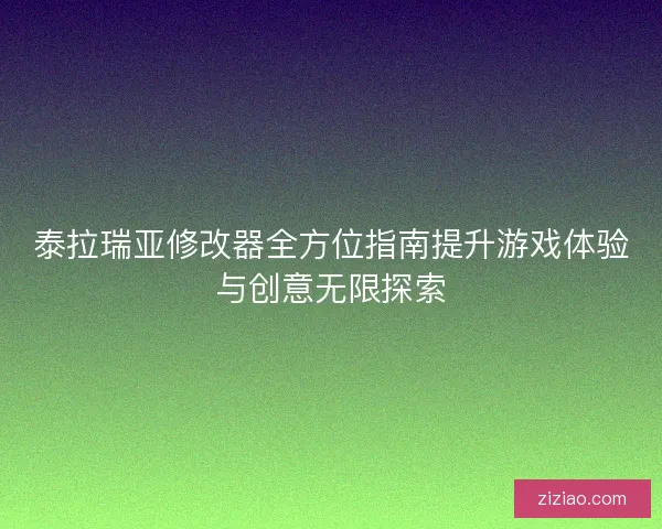 泰拉瑞亚修改器全方位指南提升游戏体验与创意无限探索