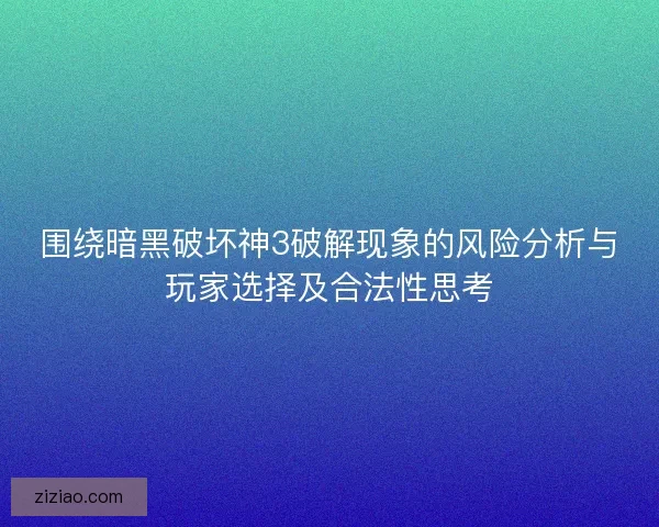围绕暗黑破坏神3破解现象的风险分析与玩家选择及合法性思考